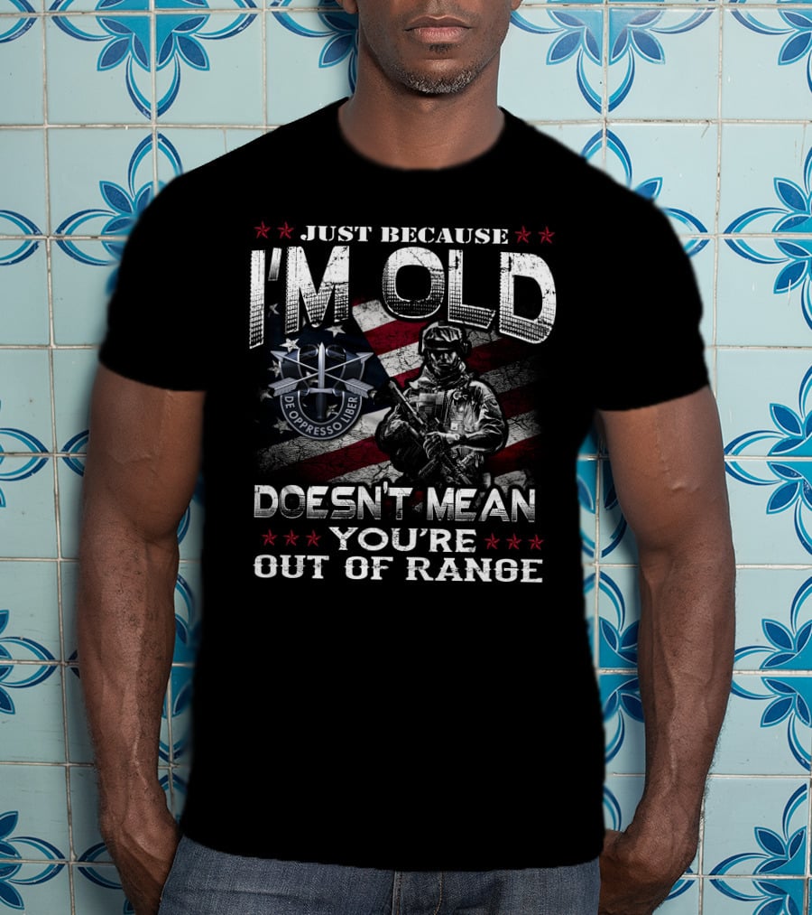 Just Because I'm Old Doesn't Mean You're Out Of Range De Oppresso Liber T-Shirt