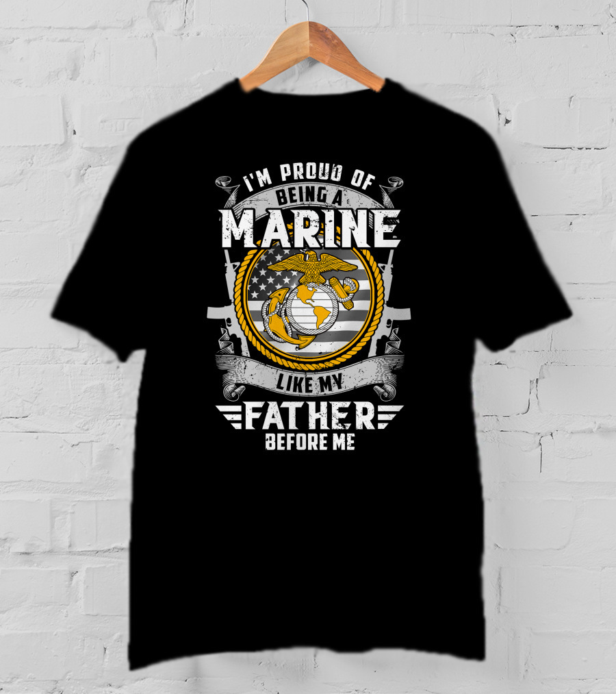 I'm Proud Of Being A Marine Like My Father Before Me T-Shirt
