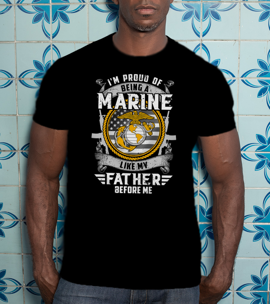 I'm Proud Of Being A Marine Like My Father Before Me T-Shirt