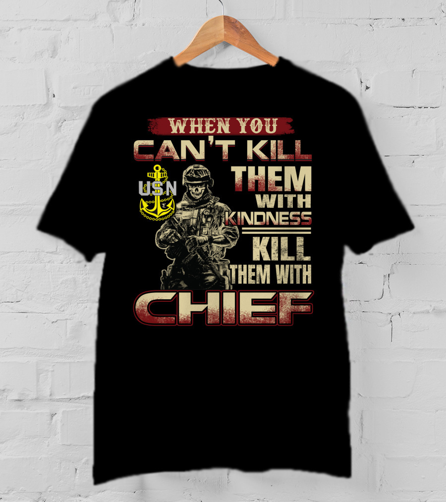 When You Can't Kill Them With Kindness Kill Them With Chief Usn T-Shirt