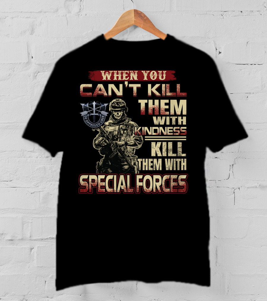 When You Can't Kill Them With Kindness Kill Them With Special Forces De Oppresso Liber T-Shirt