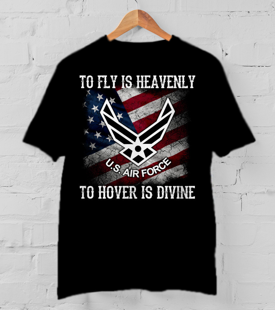 To Fly Is Heavenly To Hover Is Divine U.s. Air Force American Flag T-Shirt