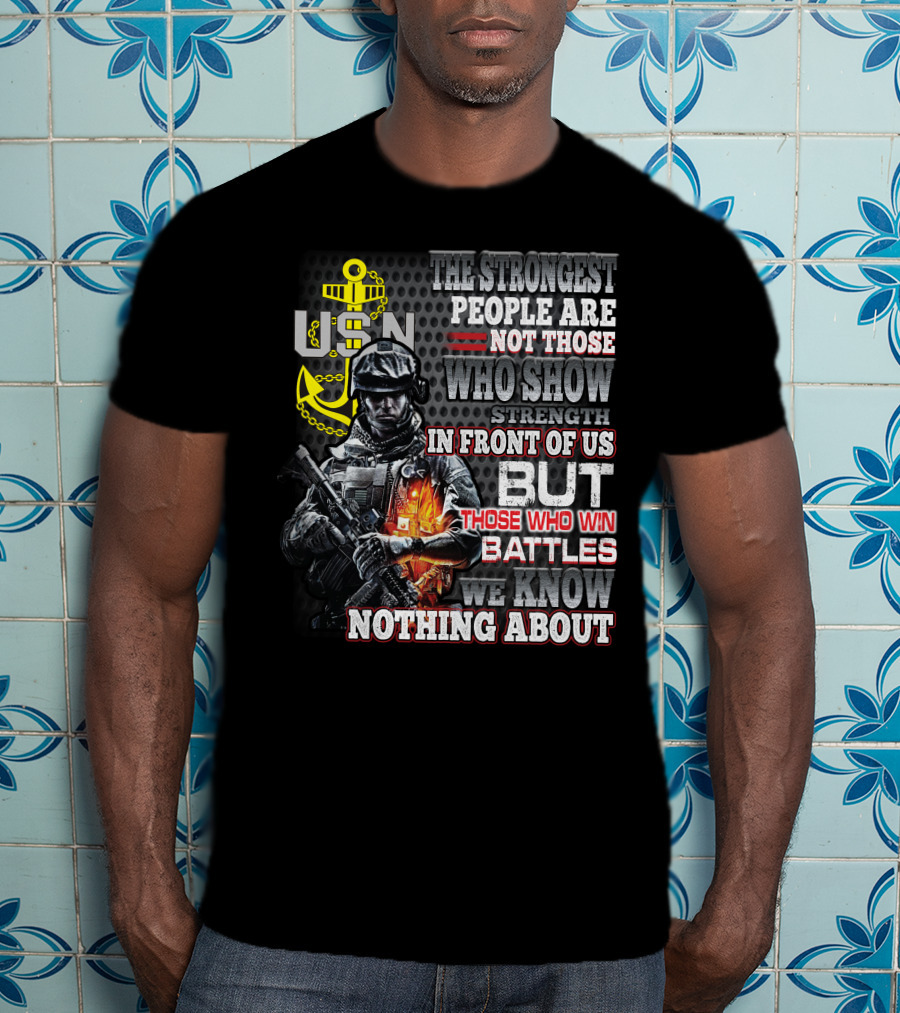 Usn The Strongest People Are Not Those Who Show Strength In Front Of Us But Those Who Win Battles We Know Nothing About T-Shirt