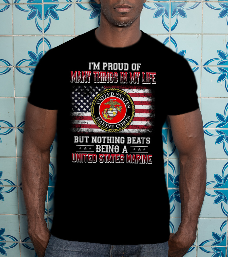 I'm Proud Of Many Things In My Life But Nothing Beats Being A United States Marine Corps T-Shirt