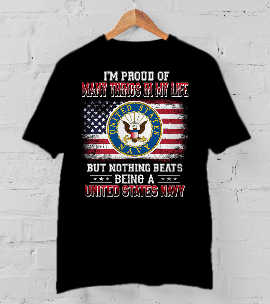 I'm Proud Of Many Things In My Life But Nothing Beats Being A United States Navy T-Shirt