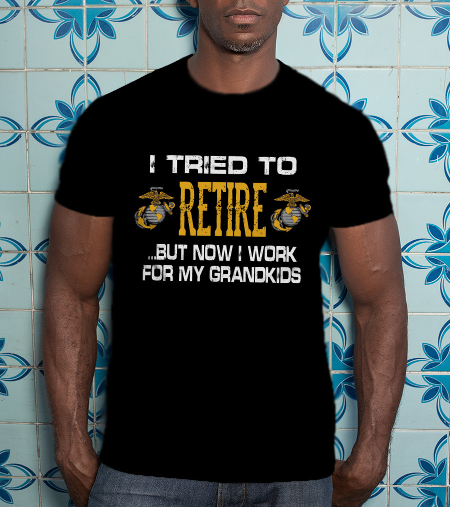 I Tried To Retire But Now I Work For My Grandkids Us Marine Corps Emblems T-Shirt