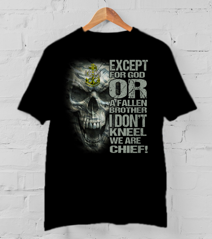 Us Navy Anchor Skull Except For God Or A Fallen Brother I Don't Kneel We Are Chief T-Shirt