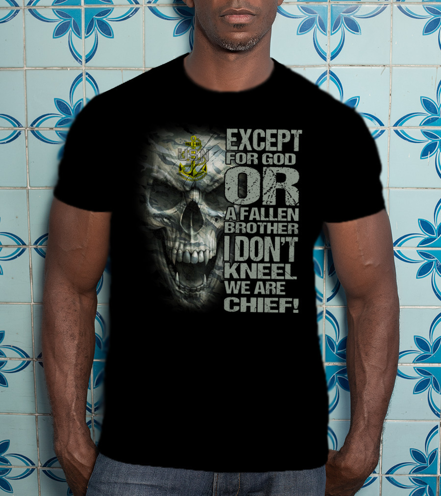 Us Navy Anchor Skull Except For God Or A Fallen Brother I Don't Kneel We Are Chief T-Shirt