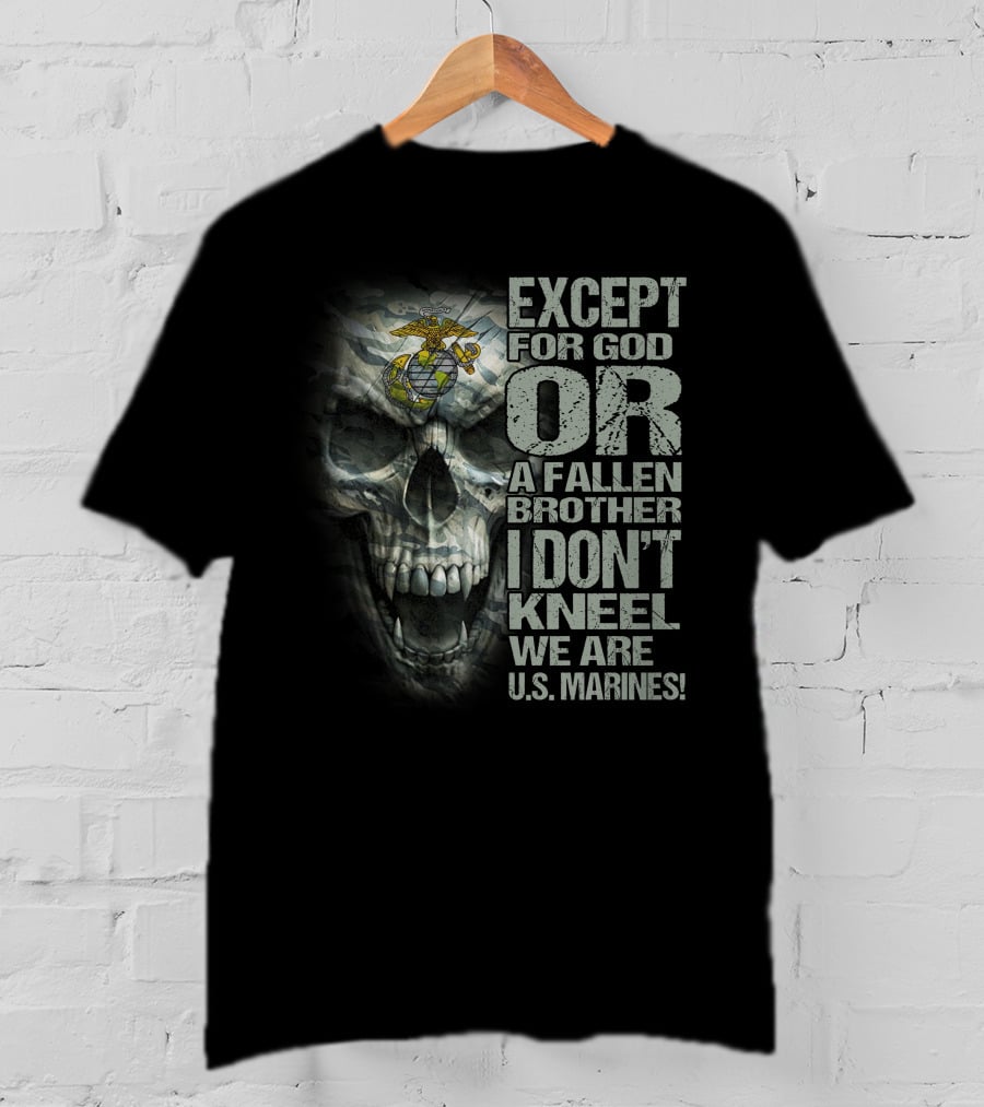 Except For God Or A Fallen Brother I Don't Kneel We Are U.s. Marines Skull With Eagle Globe And Anchor T-Shirt