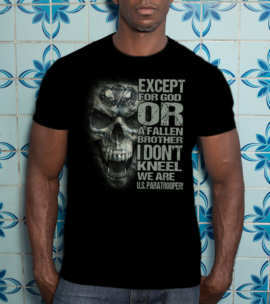 Except For God Or A Fallen Brother I Don't Kneel We Are U.s. Paratrooper! T-Shirt