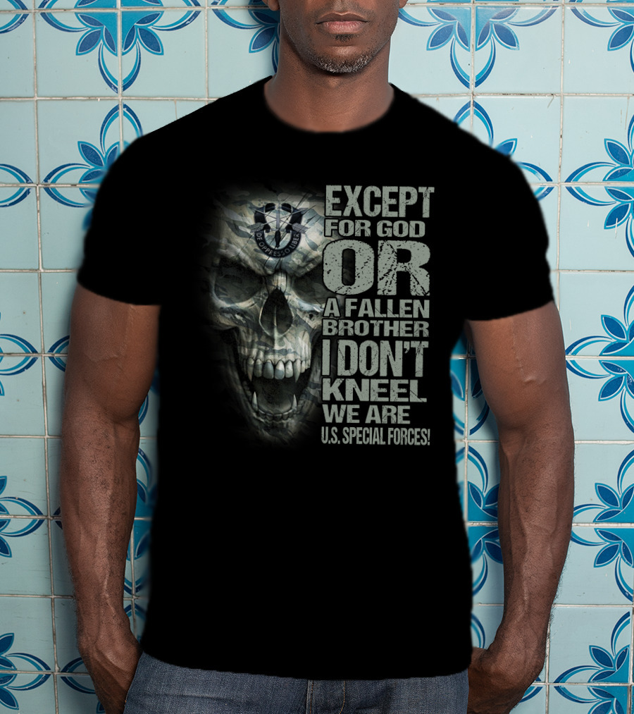 Except For God Or A Fallen Brother I Don't Kneel We Are U.s. Special Forces De Oppresso Liber Skull T-Shirt