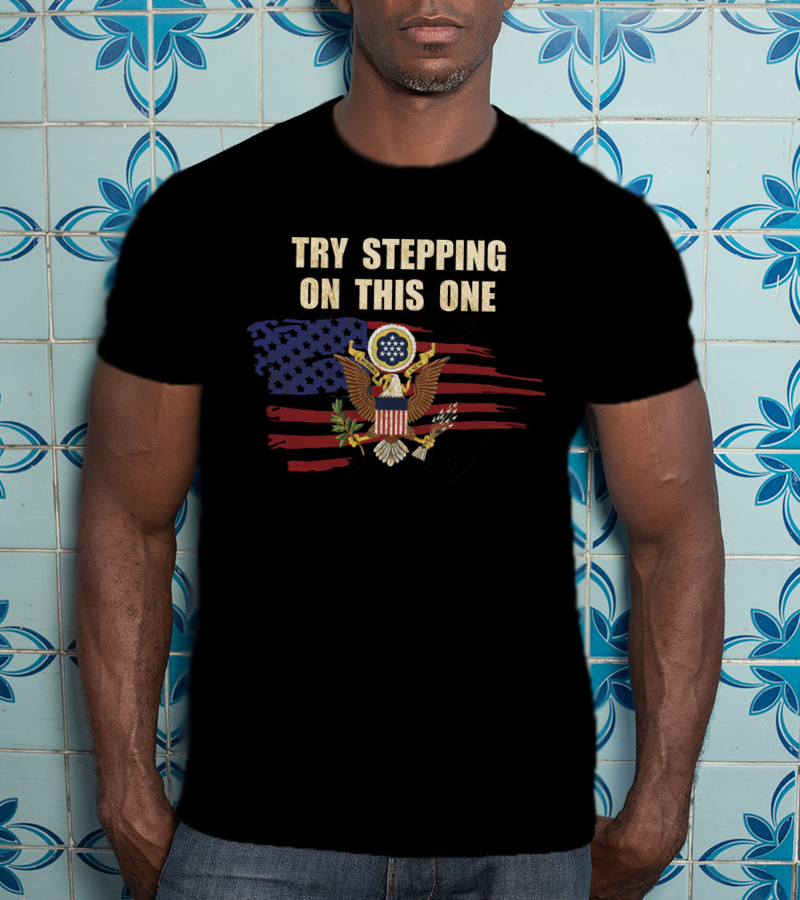 Try Stepping On This One American Eagle Flag T-Shirt