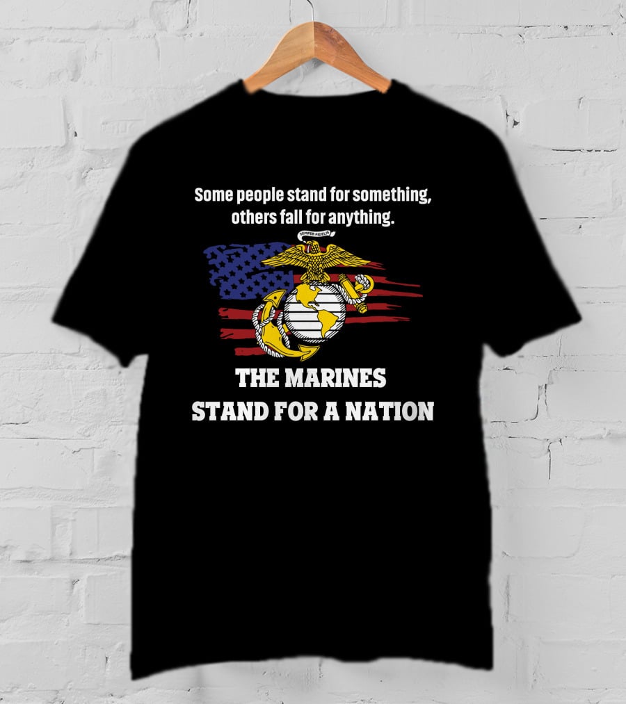 Some People Stand For Something Others Fall For Anything The Marines Stand For A Nation T-Shirt