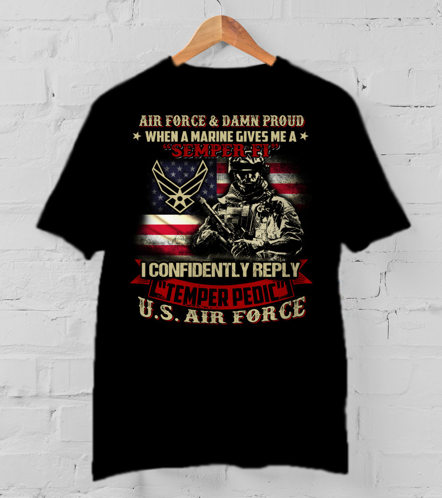 Air Force And Damn Proud U.s. Air Force Semper Fi Temper Pedic Reply American Flag And Soldier T-Shirt