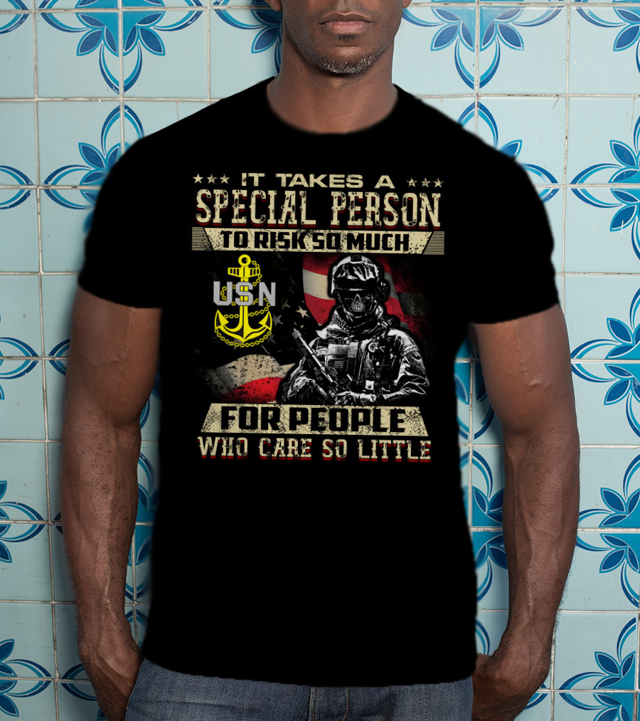 It Takes A Special Person To Risk So Much For People Who Care So Little Usn T-Shirt