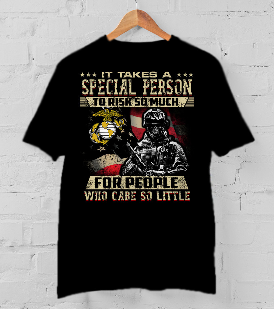 It Takes A Special Person To Risk So Much For People Who Care So Little Marine Corps American Flag Soldier T-Shirt