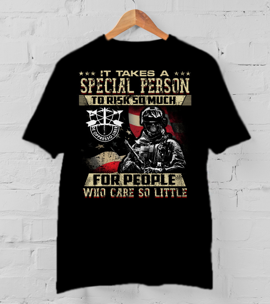 It Takes A Special Person To Risk So Much For People Who Care So Little De Oppresso Liber T-Shirt