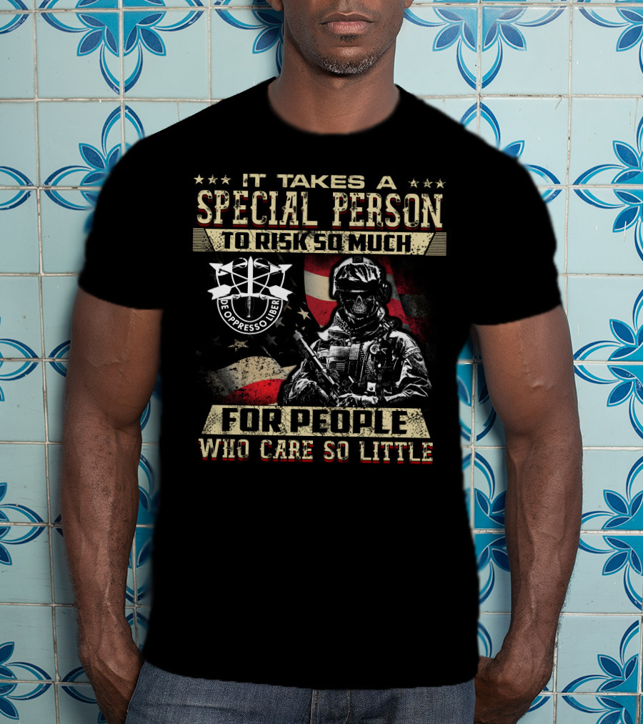 It Takes A Special Person To Risk So Much For People Who Care So Little De Oppresso Liber T-Shirt