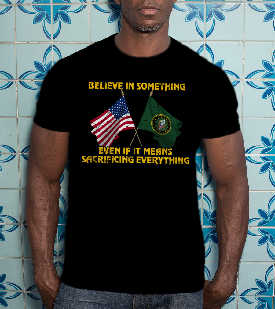 Believe In Something Even If It Means Sacrificing Everything United States Seal Flag T-Shirt