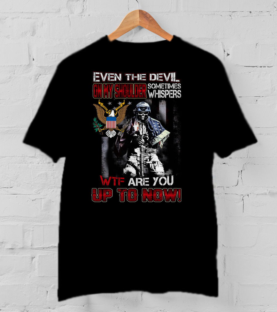 Even The Devil On My Shoulder Sometimes Whispers Wtf Are You Up To Now T-Shirt
