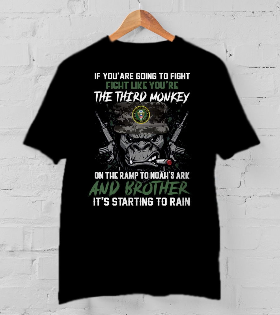 If You're Going To Fight Fight Like You're The Third Monkey On The Ramp To Noah's Ark And Brother It's Starting To Rain United States Army T-Shirt