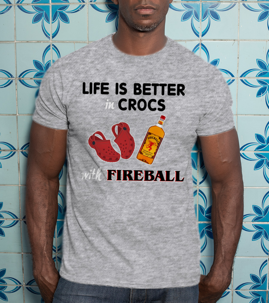 Life Is Better In Crocs With Fireball T-Shirt