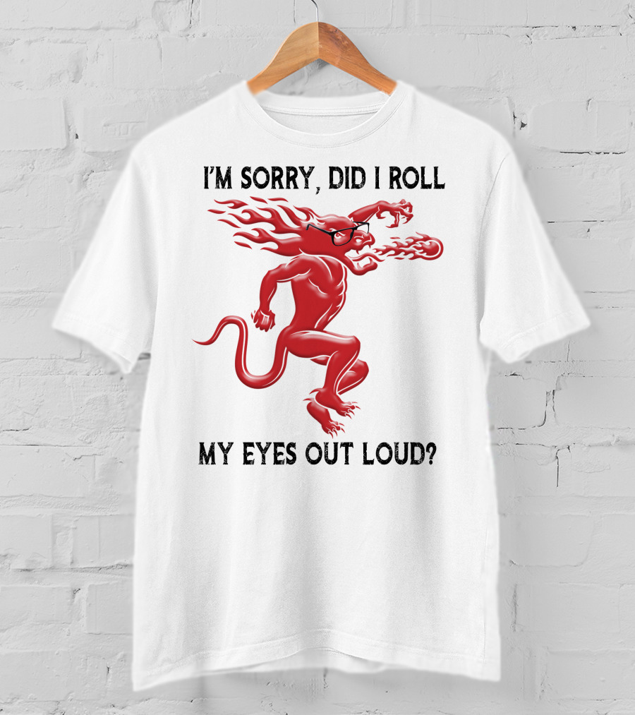 I'm Sorry Did I Roll My Eyes Out Loud Fireball Devil T-Shirt