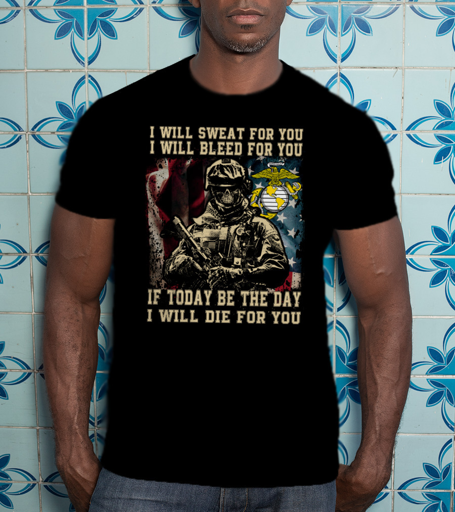 I Will Sweat Bleed Die For You Today Be The Day Military Skull T-Shirt