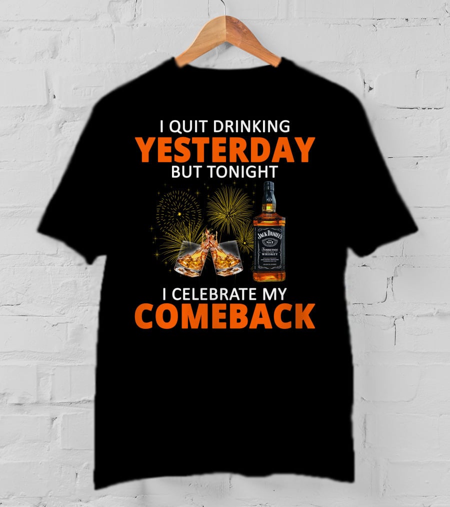 I Quit Drinking Yesterday But Tonight I Celebrate My Comeback Jack Daniel's Tennessee Whiskey T-Shirt