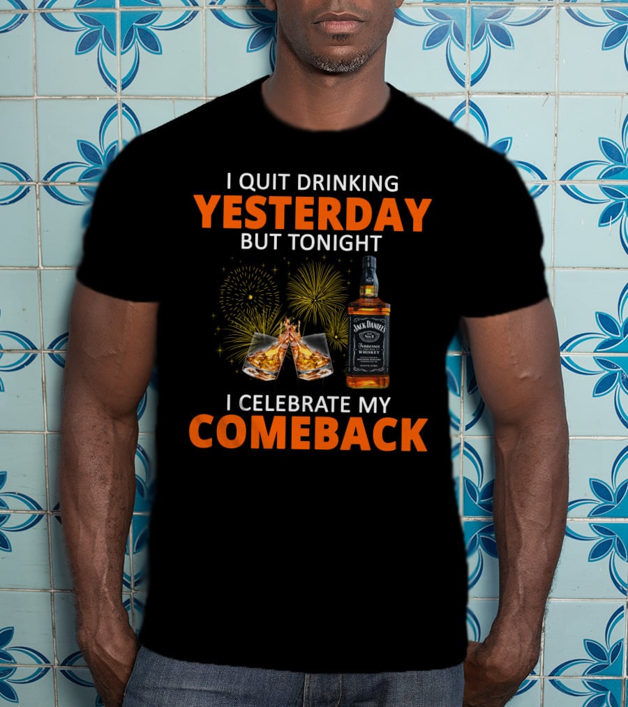 I Quit Drinking Yesterday But Tonight I Celebrate My Comeback Jack Daniel's Tennessee Whiskey T-Shirt