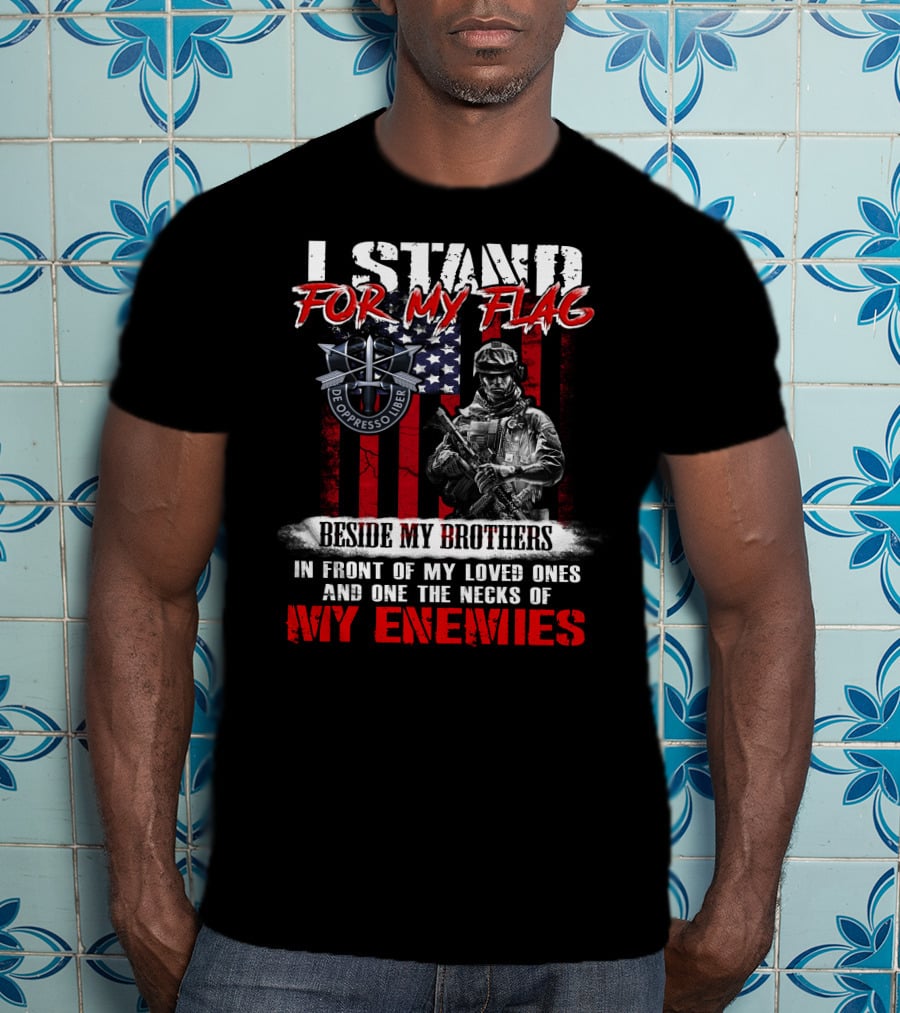 I Stand For My Flag De Oppresso Liber Beside My Brothers In Front Of My Loved Ones And On The Necks Of My Enemies T-Shirt
