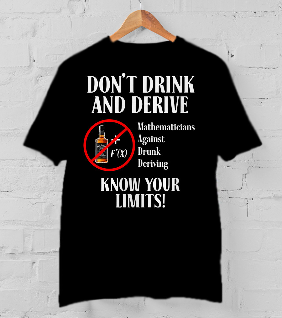 DON'T DRINK AND DERIVE Mathematicians Against Drunk Deriving KNOW YOUR LIMITS JACK F'(X) T-Shirt