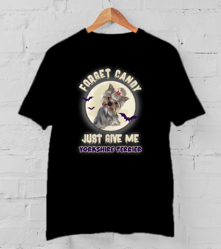 Forget Candy Just Give Me Yorkshire Terrier T-Shirt