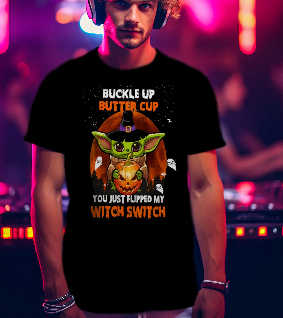 Buckle Up Buttercup Yoda You Just Flipped My Witch Switch T-Shirt