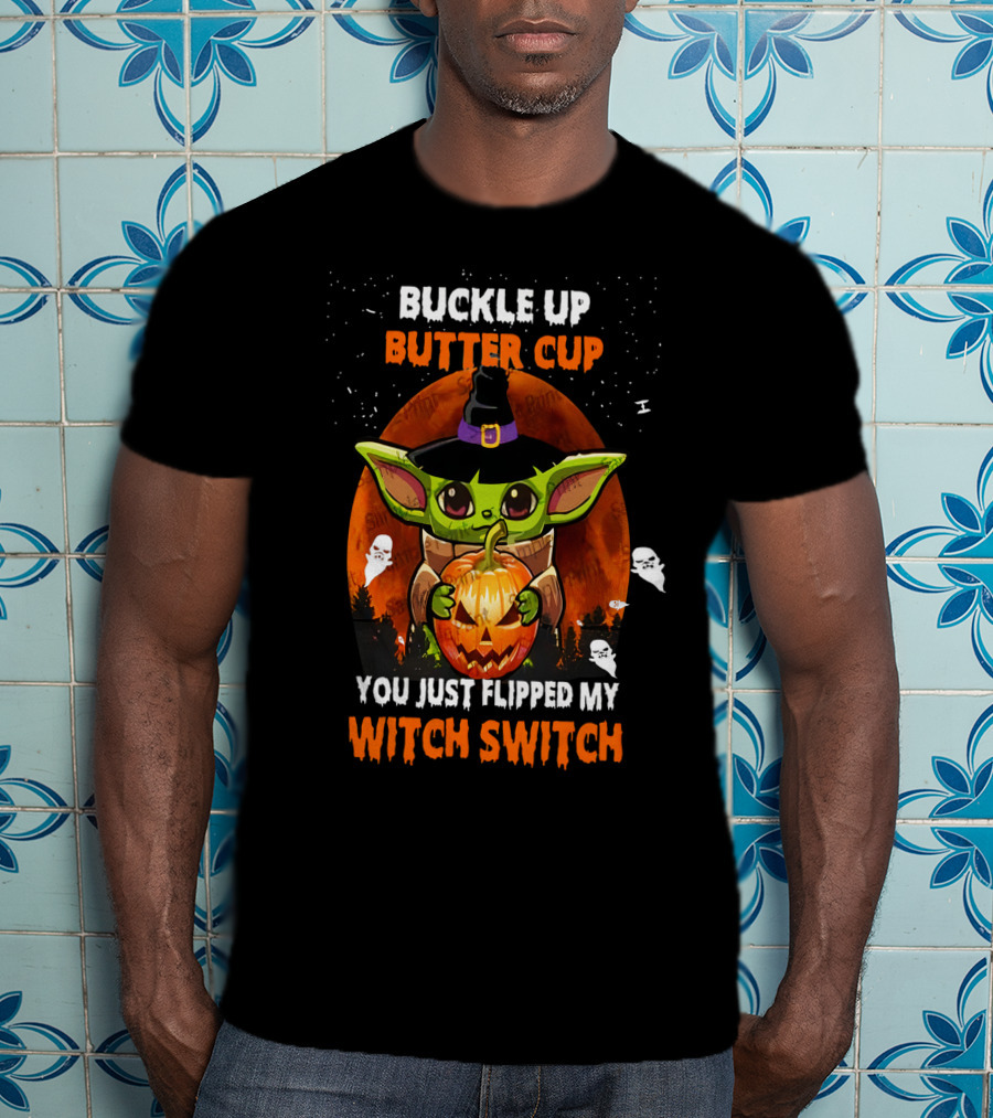 Buckle Up Buttercup Yoda You Just Flipped My Witch Switch T-Shirt