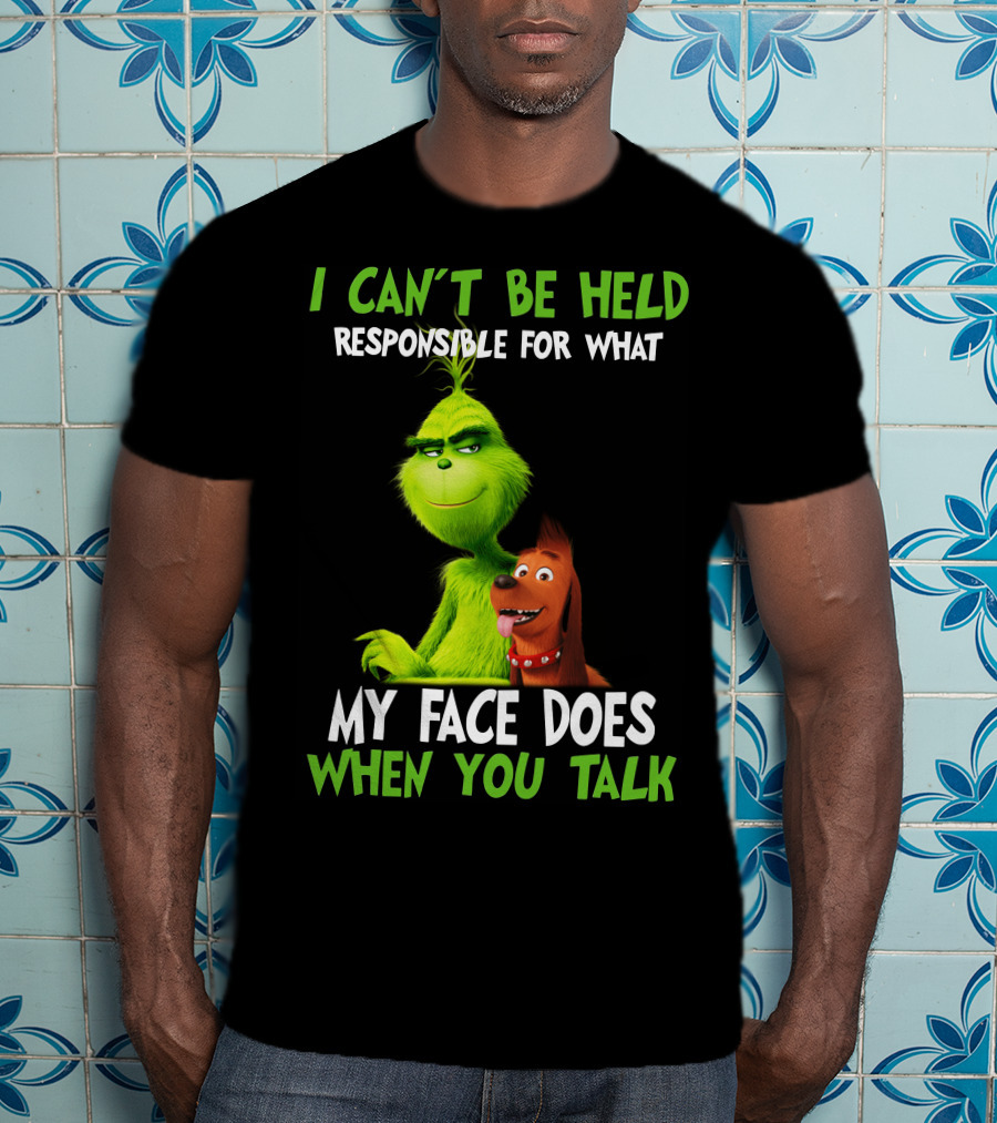 I Can't Be Held Responsible For What My Face Does When You Talk Grinch T-Shirt