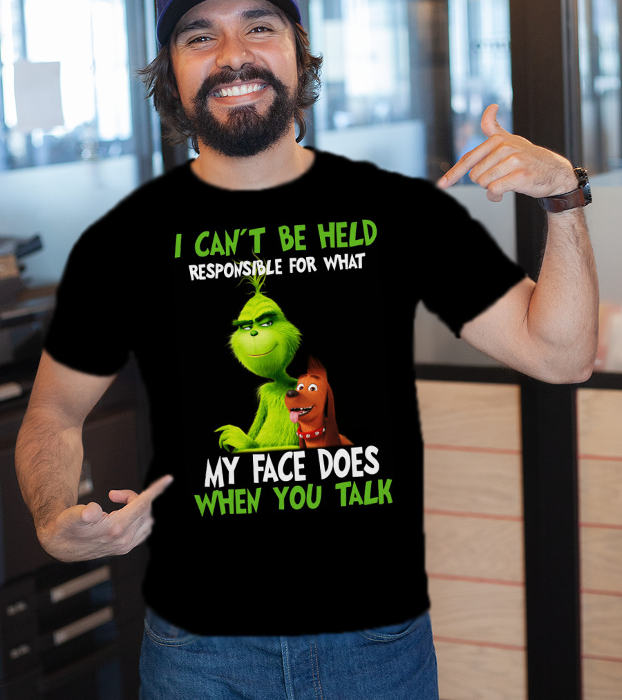 I Can't Be Held Responsible For What My Face Does When You Talk Grinch T-Shirt