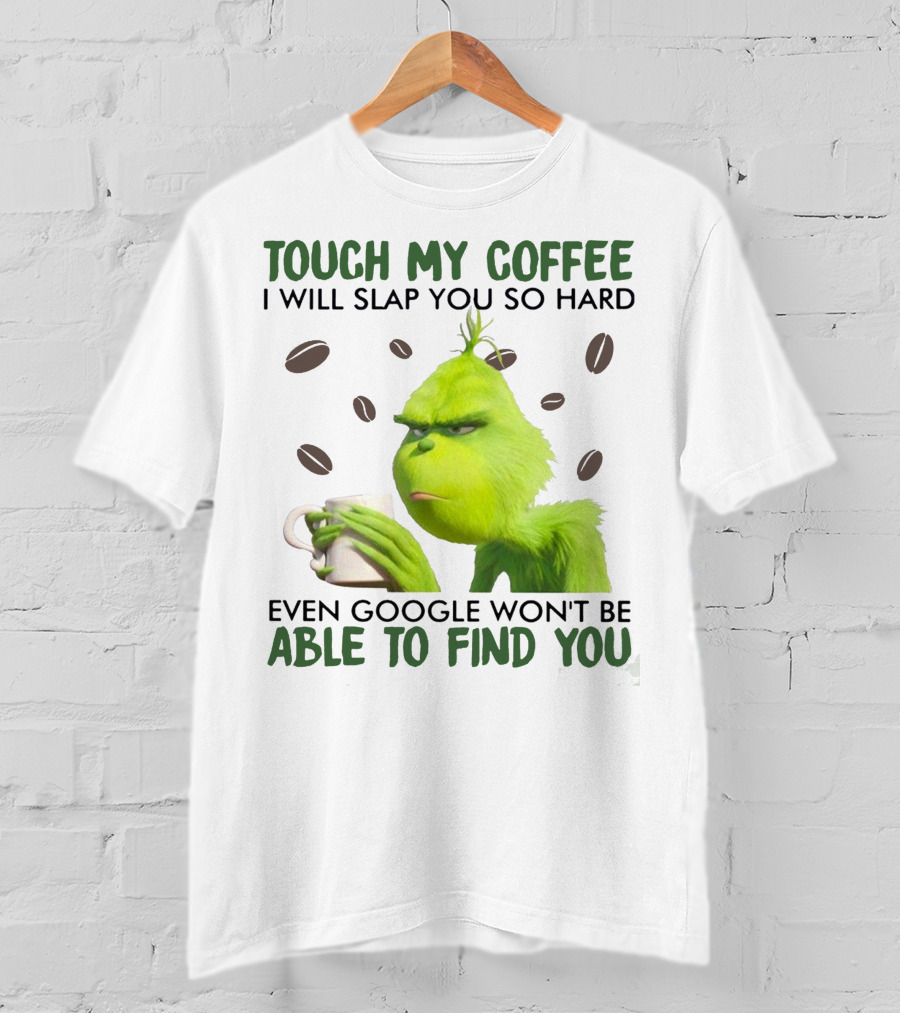 Touch My Coffee I Will Slap You So Hard Even Google Won't Be Able To Find You Grumpy Green Character With Coffee Beans T-Shirt