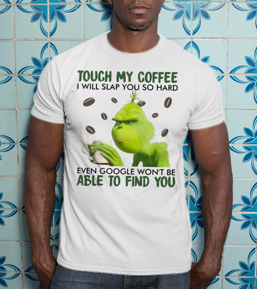 Touch My Coffee I Will Slap You So Hard Even Google Won't Be Able To Find You Grumpy Green Character With Coffee Beans T-Shirt