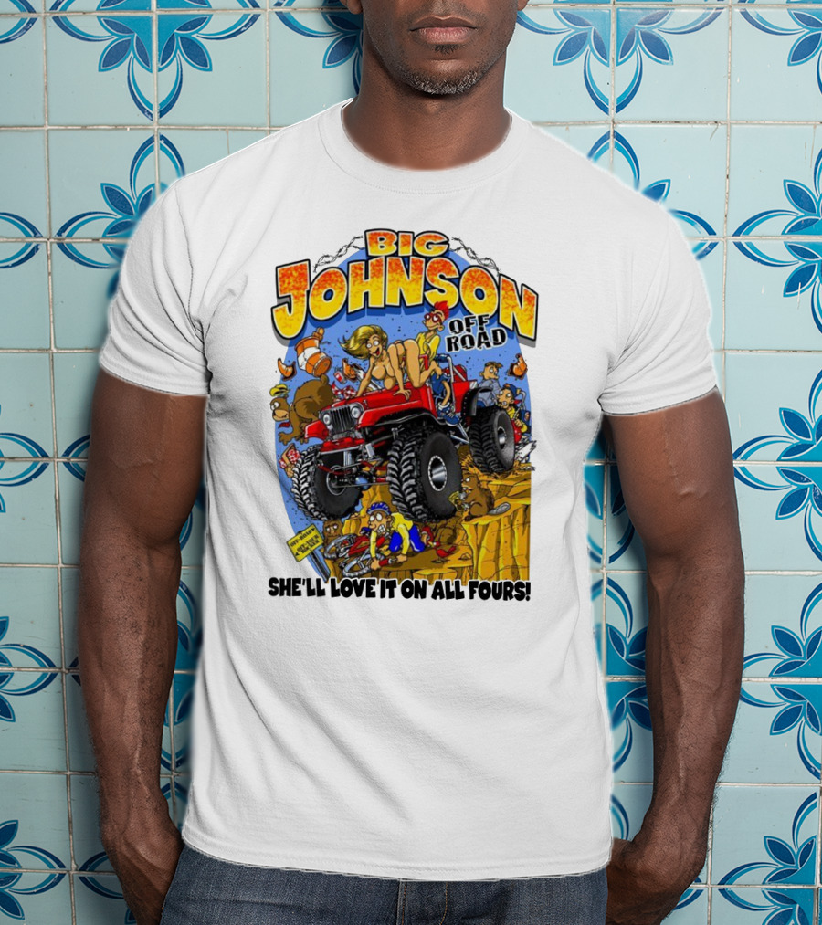 Big Johnson Off Road She'll Love It On All Fours T-Shirt