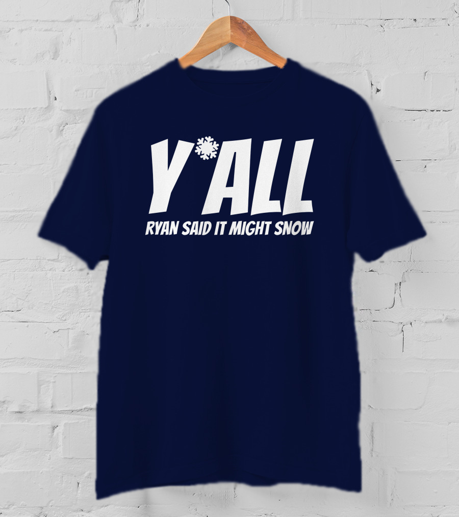 Y'All Ryan Said It Might Snow Ryan Hall Y'all T-Shirt