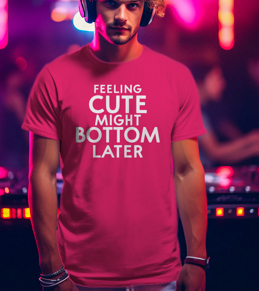Feeling Cute Might Bottom Later Thedarkskinzeus T-Shirt