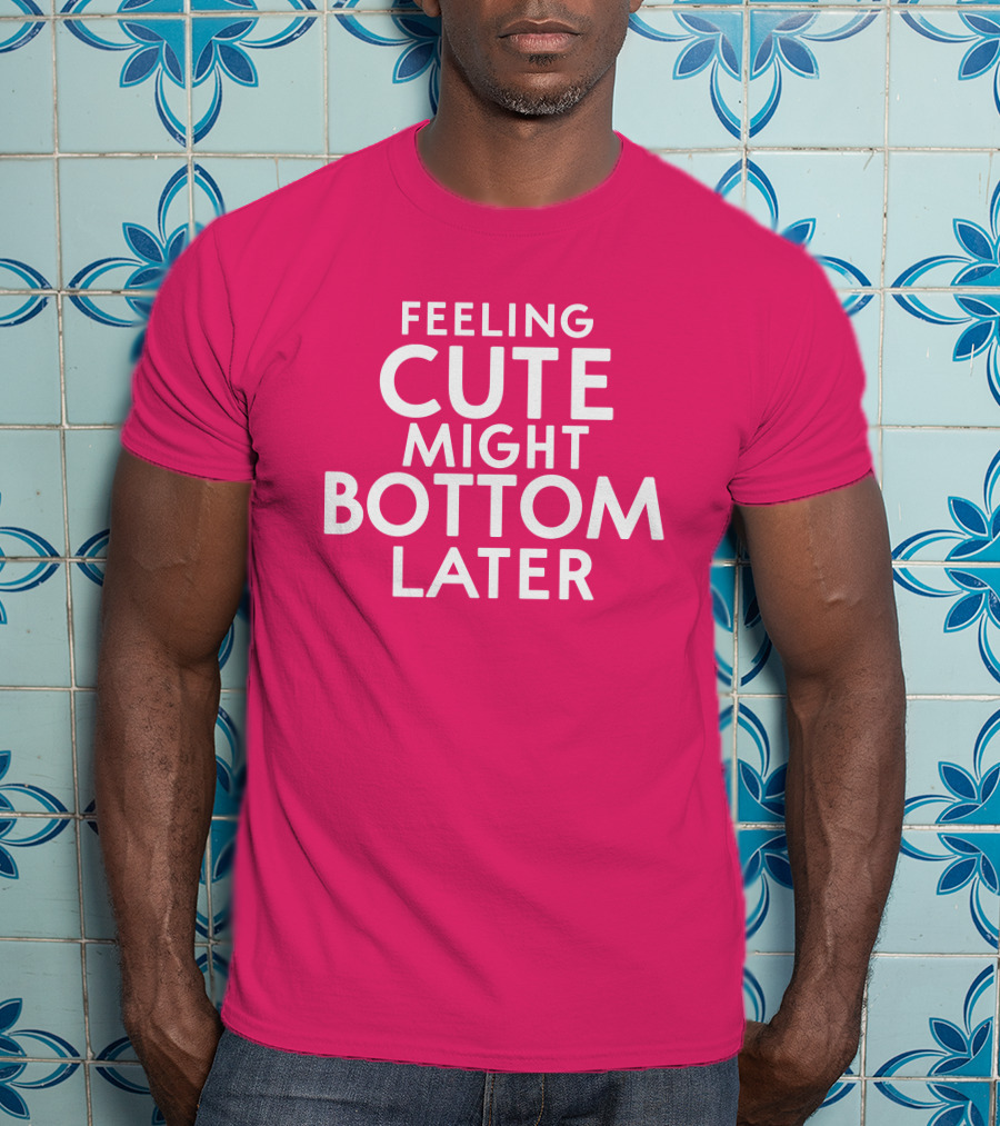 Feeling Cute Might Bottom Later Thedarkskinzeus T-Shirt