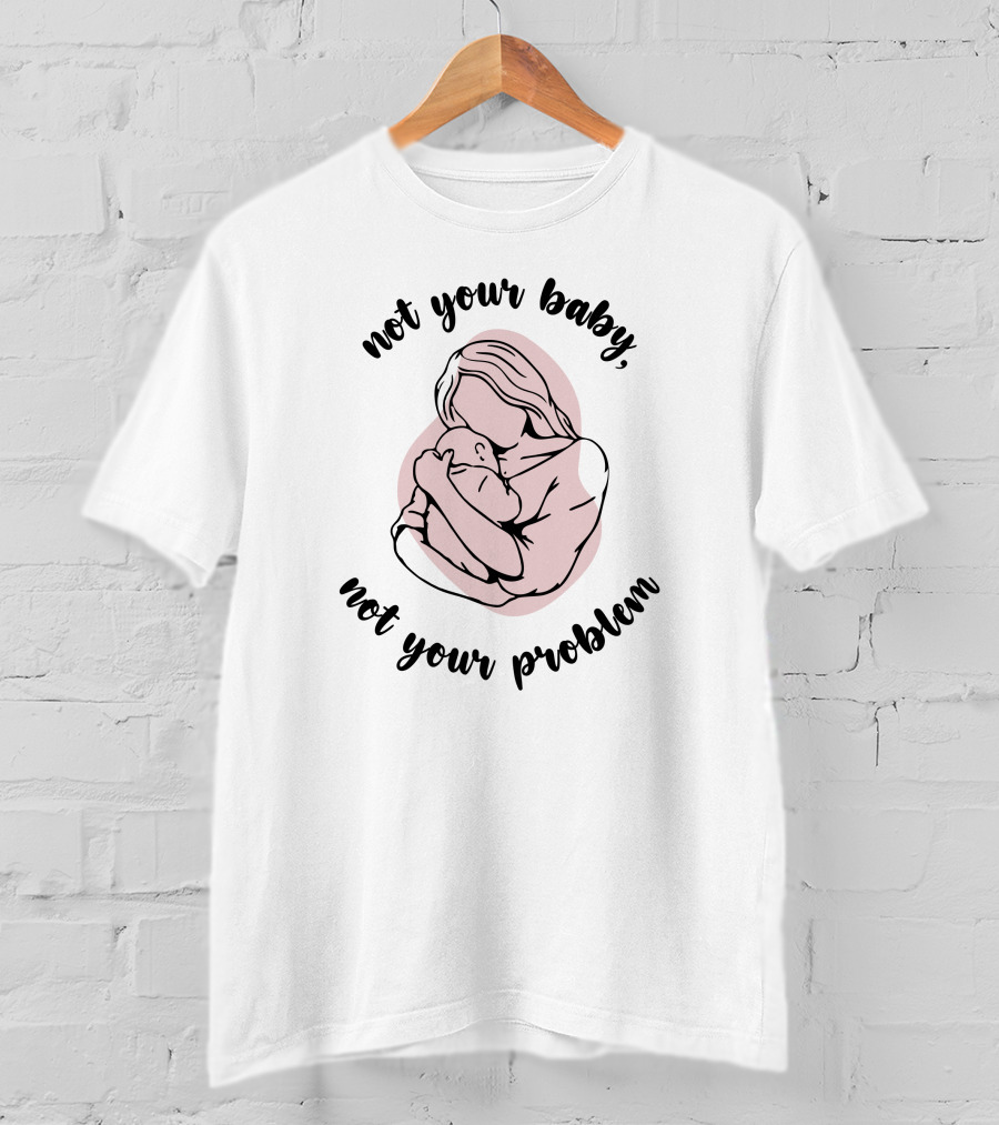 Not Your Baby Not Your Problem Mother Holding Infant T-Shirt
