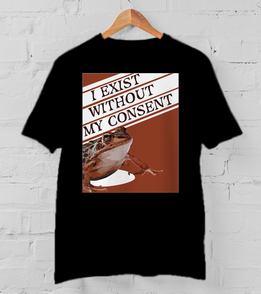 I Exist Without My Consent Frog T-Shirt