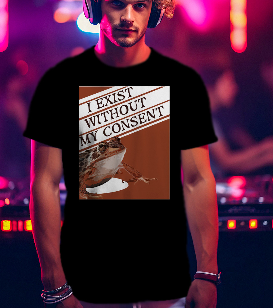 I Exist Without My Consent Frog T-Shirt
