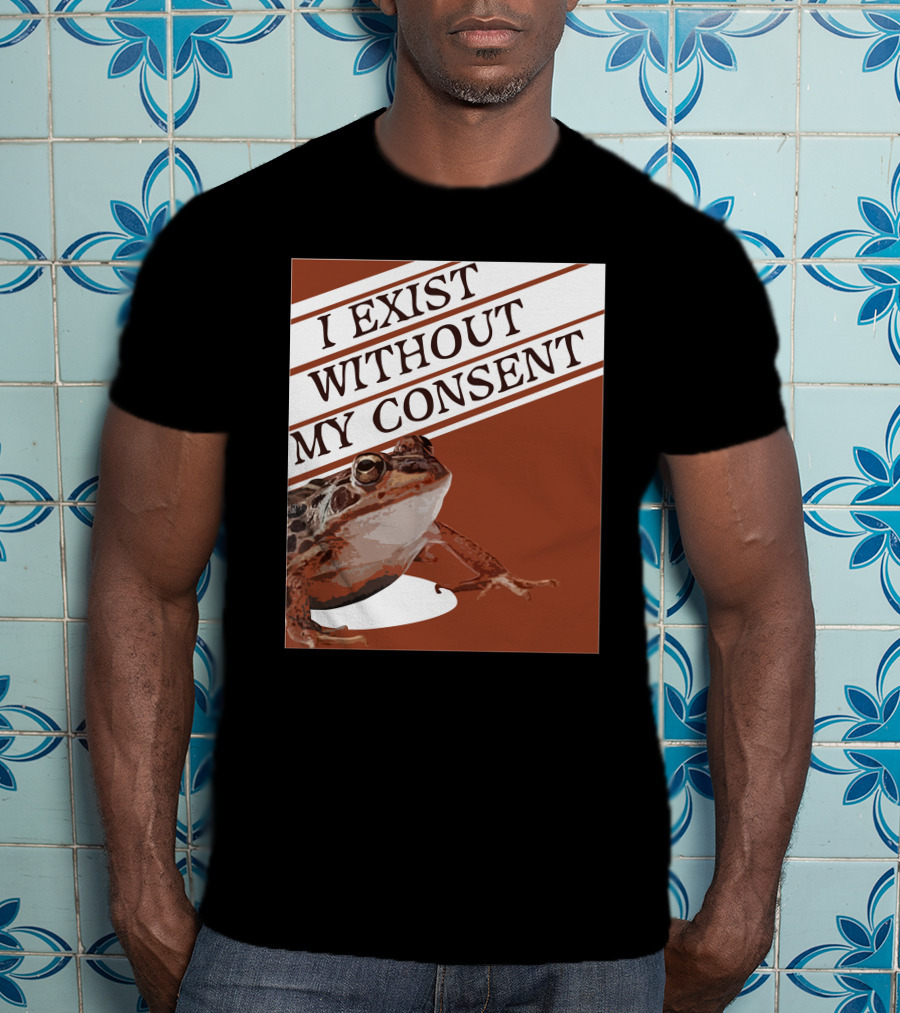 I Exist Without My Consent Frog T-Shirt
