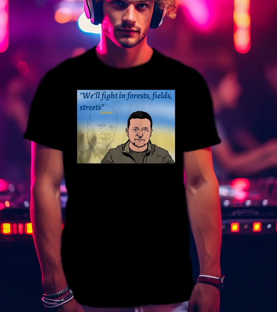 We’ll Fight In Forests Fields Streets Zelensky T-Shirt