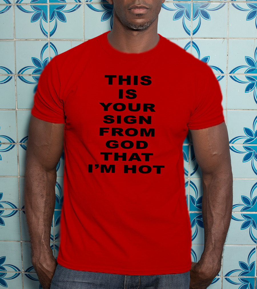 This Is Your Sign From God That I'm Hot T-Shirt