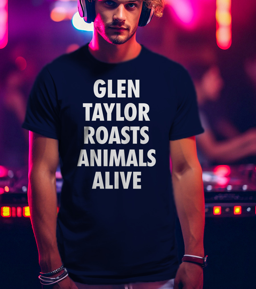 Glen Taylor Roasts Animals Alive T-Shirt